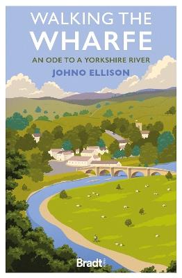 Walking the Wharfe: An ode to a Yorkshire river - Johno Ellison - cover