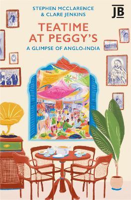 Teatime at Peggy's: A Glimpse of Anglo-India - Clare Jenkins,Stephen McClarence - cover