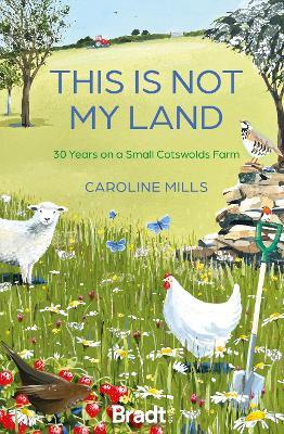 This is not my land: 30 Years on a Small Cotswolds Farm - Caroline Mills - cover