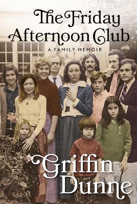 The Friday Afternoon Club: The 'wise, funny and generous' New York Times bestseller - Griffin Dunne - cover