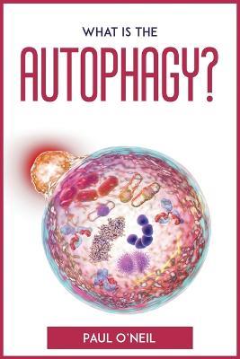 What Is The Autophagy?: An easy explanation and guidebook - Paul O'Neil - cover
