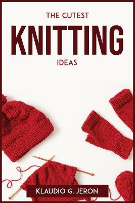 The Cutest Knitting Ideas - Klaudio G Jeron - cover