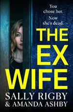 The Ex-Wife: A completely addictive, page-turning psychological thriller from Sally Rigby and Amanda Ashby