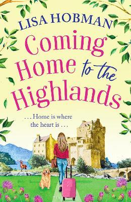 Coming Home to the Highlands: Escape to the Highlands with a BRAND NEW feel-good romantic read from Lisa Hobman for 2023 - Lisa Hobman - cover