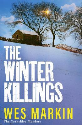 The Winter Killings: A BRAND NEW instalment in the gritty Yorkshire Murders series from bestseller Wes Markin for 2024 - Wes Markin - cover
