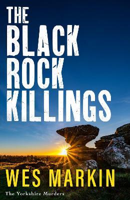 The Black Rock Killings: The BRAND NEW instalment in the dark and gripping Yorkshire Murders series from Wes Markin for 2025 - Wes Markin - cover