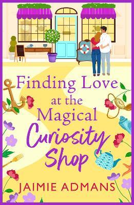 Finding Love at the Magical Curiosity Shop: A gorgeously romantic, uplifting read from Jaimie Admans - Jaimie Admans - cover