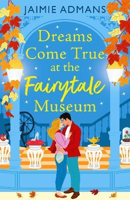Dreams Come True at the Fairytale Museum: A BRAND-NEW wonderfully whimsical and heartwarming romance from Jaimie Admans - Jaimie Admans - cover
