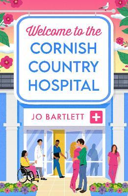 Welcome To The Cornish Country Hospital: The start of a BRAND NEW emotional series from the bestselling author of The Cornish Midwife, Jo Bartlett for 2023 - Jo Bartlett - cover