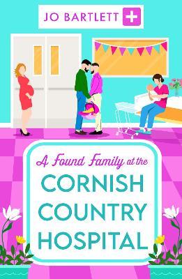 A Found Family at the Cornish Country Hospital: Another instalment in the beautiful, heartwarming Cornish Country Hospital series from bestseller Jo Bartlett - Jo Bartlett - cover