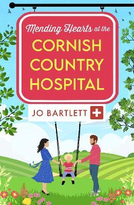 Mending Hearts at the Cornish Country Hospital: A heartwarming tale of love and healing from Jo Bartlett - Jo Bartlett - cover