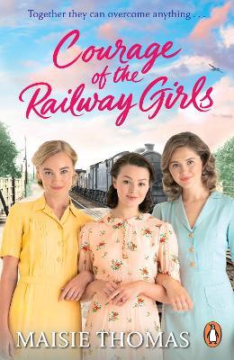 Courage of the Railway Girls: The new feel-good and uplifting WW2 historical fiction (The Railway Girls Series, 7) - Maisie Thomas - cover