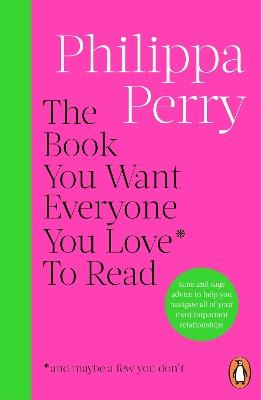 The Book You Want Everyone You Love* To Read *(and maybe a few you don’t): THE SUNDAY TIMES BESTSELLER - Philippa Perry - cover