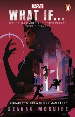 What If… Wanda Maximoff and Peter Parker Were Siblings?: A Scarlet Witch & Spider-Man Story - Seanan McGuire - cover