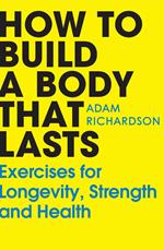How To Build a Body That Lasts