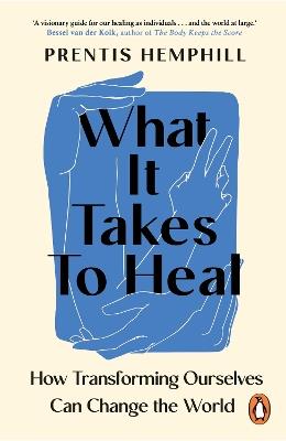 What It Takes To Heal: How Transforming Ourselves Can Change the World - Prentis Hemphill - cover