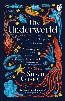 The Underworld: Journeys to the Depths of the Ocean - Susan Casey - cover