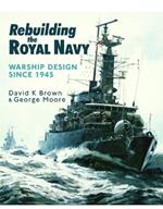 Rebuilding the Royal Navy: Warship Design Since 1945