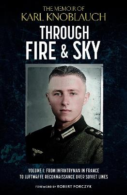 Through Fire and Sky: From Infantryman in France to Luftwaffe Reconnaissance over Soviet Lines - Karl Knoblauch - cover