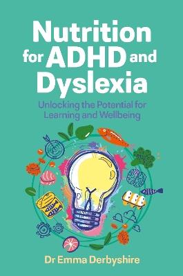 Nutrition for ADHD and Dyslexia: Unlocking the Potential for Learning and Wellbeing - Emma Derbyshire - cover