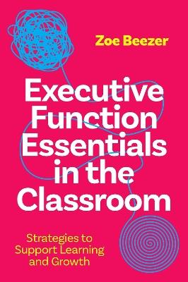 Executive Function Essentials in the Classroom: Strategies to Support Learning and Growth - Zoe Beezer - cover