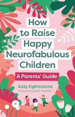 How to Raise Happy Neurofabulous Children: A Parents' Guide