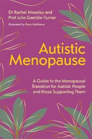 Autistic Menopause: A Guide to the Menopausal Transition for Autistic People and those Supporting Them