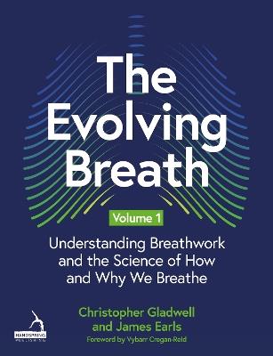 The Evolving Breath Volume 1: Understanding Breathwork and the Science of How and Why we Breathe - James Earls,Christopher Gladwell - cover