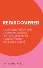 Rediscovered: A Compassionate and Courageous Guide For Late Discovered Autistic Women (and Their Allies)