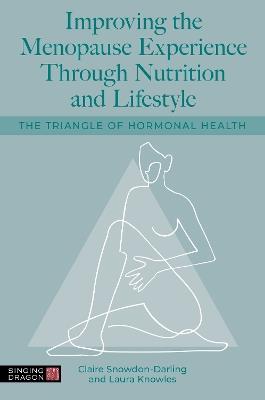 Improving the Menopause Experience Through Nutrition and Lifestyle: The Triangle of Hormonal Health - Claire Snowdon-Darling,Laura Knowles - cover