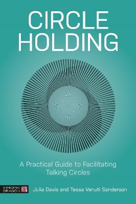 Circle Holding: A Practical Guide to Facilitating Talking Circles - Julia Davis,Tessa Venuti Sanderson - cover