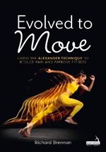 Evolved to Move: Using the Alexander Technique to Reduce Pain and Improve Fitness
