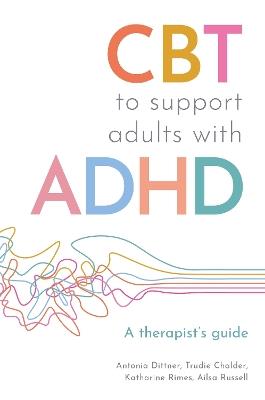 CBT to Support Adults with ADHD: A Therapist's Guide - Antonia Dittner,Ailsa Russell,Trudie Chalder - cover
