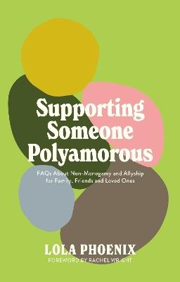 Supporting Someone Polyamorous: FAQs About Non-Monogamy and Allyship for Family, Friends and Loved Ones - Lola Phoenix - cover