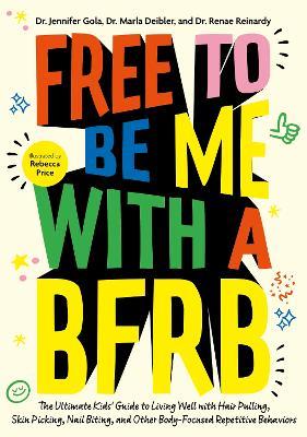 Free to Be Me with a BFRB: The Ultimate Kids’ Guide to Living Well with Hair Pulling, Skin Picking, Nail Biting, and Other Body-Focused Repetitive Behaviors - Dr. Jennifer Gola,Dr. Marla Deibler,Dr. Renae Reinardy - cover