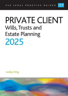 Private Client 2025:: Wills, Trusts and Estate Planning - Legal Practice Course Guides (LPC) - King - cover