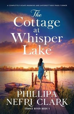 The Cottage at Whisper Lake: A Completely Heart-Warming and Unforgettable Page-Turner - Phillipa Nefri Clark - cover