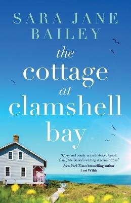 The Cottage at Clamshell Bay: An uplifting feel-good beach read about second chances, love and friendship - Sara Jane Bailey - cover