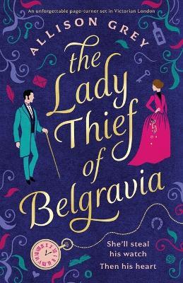 The Lady Thief of Belgravia: A swoon-worthy Victorian historical romance novel - Allison Grey - cover