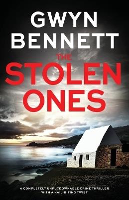 The Stolen Ones: A completely unputdownable crime thriller with a nail-biting twist - Gwyn Bennett - cover
