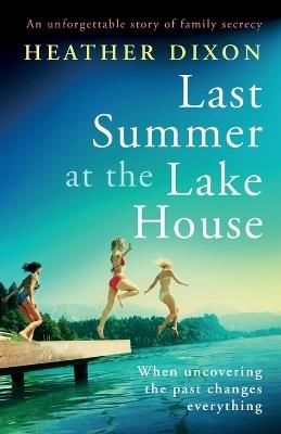 Last Summer at the Lake House: An unforgettable story of family secrecy - Heather Dixon - cover