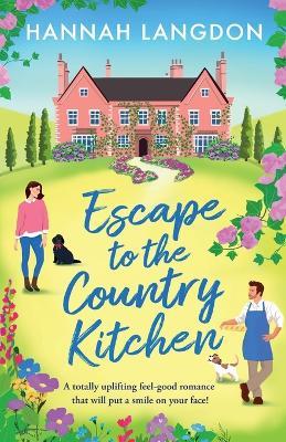Escape to the Country Kitchen: A totally uplifting feel-good romance that will put a smile on your face! - Hannah Langdon - cover