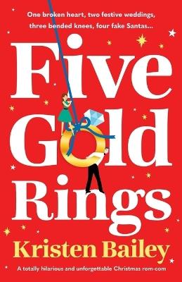 Five Gold Rings: A Totally Hilarious and Unforgettable Christmas Rom-Com - Kristen Bailey - cover