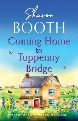 Coming Home to Tuppenny Bridge: An absolutely captivating and hopeful read - Sharon Booth - cover
