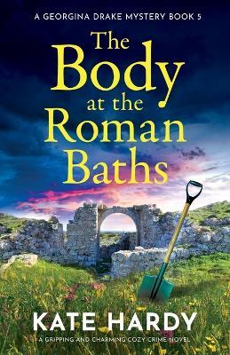 The Body at the Roman Baths: A gripping and charming cozy crime novel - Kate Hardy - cover