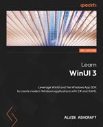 Learn WinUI 3: Leverage WinUI and the Windows App SDK to create modern Windows applications with C# and XAML