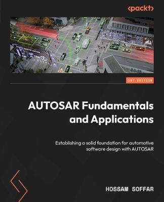 AUTOSAR Fundamentals and Applications: Establishing a solid foundation for automotive software design with AUTOSAR - Hossam Soffar - cover