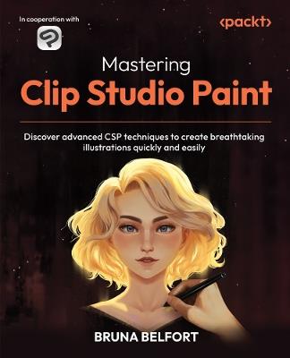 Mastering Clip Studio Paint: Discover advanced CSP techniques to create breathtaking illustrations quickly and easily - Bruna Belfort - cover