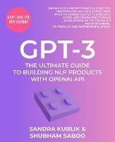 GPT-3: The Ultimate Guide To Building NLP Products With OpenAI API - Sandra Kublik,Shubham Saboo - cover