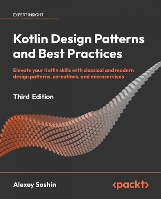 Kotlin Design Patterns and Best Practices: Elevate your Kotlin skills with classical and modern design patterns, coroutines, and microservices - Alexey Soshin - cover